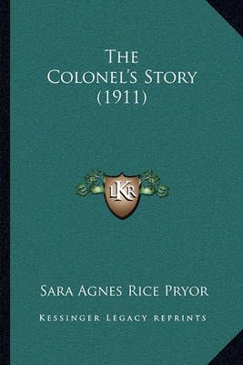 The Colonel's Story (1911) By Sara Agnes Rice Pryor 9781165807192