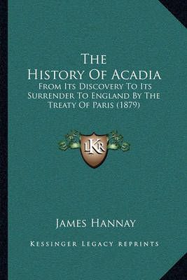 The History Of Acadia By James Hannay 9781165811274 (Paperback)