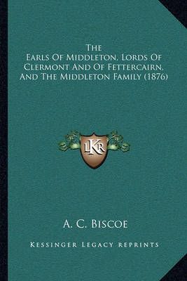 The Earls Of Middleton, Lords Of Clermont And Of Fettercairn, And The Middleton Family (1876)