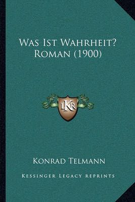 Was Ist Wahrheit? Roman (1900) By Konrad Telmann 9781165813315