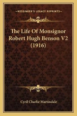 The Life Of Monsignor Robert Hugh Benson V2 (1916) 9781165813391