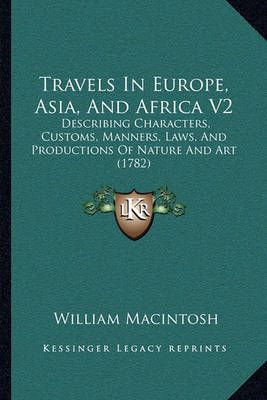 Travels In Europe, Asia, And Africa V2 By William Macintosh