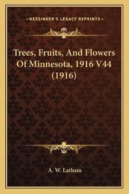 Trees, Fruits, And Flowers Of Minnesota, 1916 V44 (1916) 9781165816576