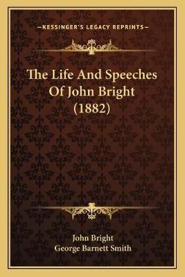 The Life And Speeches Of John Bright (1882) 9781165819225 (Paperback)