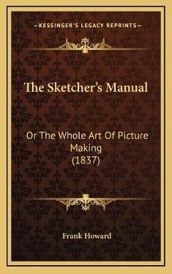 The Sketcher's Manual By Frank Howard 9781165824793 (Hardback)