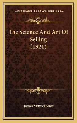 The Science And Art Of Selling (1921) By James Samuel Knox (Hardback)