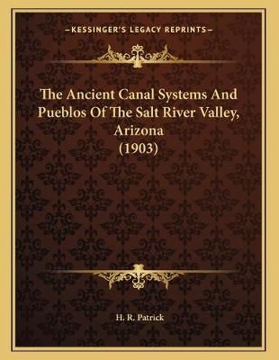 The Ancient Canal Systems And Pueblos Of The Salt River Valley, Arizona (1903)