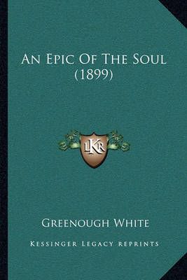 An Epic Of The Soul (1899) By Greenough White 9781165890958