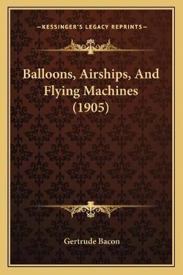 Balloons, Airships, And Flying Machines (1905) By Gertrude Bacon