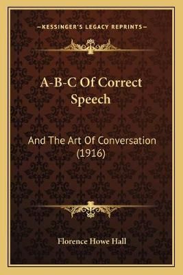 A-B-C Of Correct Speech By Florence Howe Hall 9781165898619
