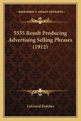5555 Result Producing Advertising Selling Phrases (1912) 9781165900312
