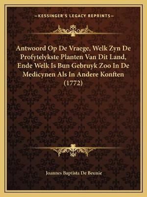 Antwoord Op De Vraege, Welk Zyn De Profytelykste Planten Van Dit Land, Ende Welk Is Bun Gebruyk Zoo In De Medicynen Als In Andere Konften (1772)