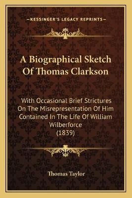A Biographical Sketch Of Thomas Clarkson By Thomas Taylor (Paperback)
