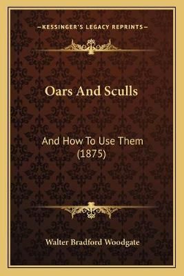Oars And Sculls By Walter Bradford Woodgate 9781165906352 (Paperback)
