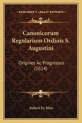 Canonicorum Regularium Ordinis S. Augustini By Aubert Le Mire