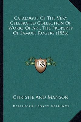 Catalogue Of The Very Celebrated Collection Of Works Of Art, The Property Of Samuel Rogers (1856)
