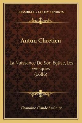Autun Chretien By Chanoine Claude Saulnier 9781165914890 (Paperback)