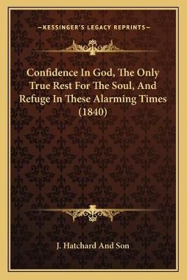 Confidence In God, The Only True Rest For The Soul, And Refuge In These Alarming Times (1840)