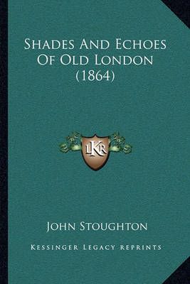 Shades And Echoes Of Old London (1864) By John Stoughton 9781165920976