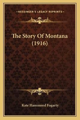 The Story Of Montana (1916) By Kate Hammond Fogarty 9781165926510