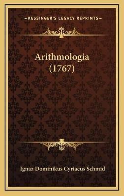 Arithmologia (1767) By Ignaz Dominikus Cyriacus Schmid 9781165957729