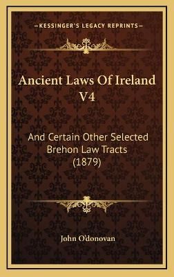 Ancient Laws Of Ireland V4 By John O'Donovan 9781166005627 (Hardback)