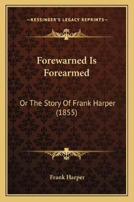 Forewarned Is Forearmed By Frank Harper 9781166018016 (Paperback)