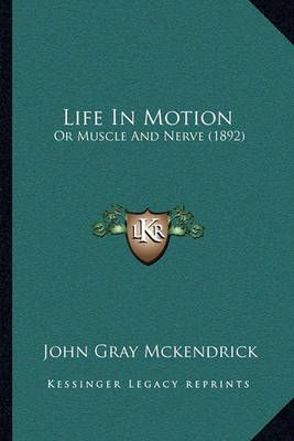 Life In Motion By John Gray McKendrick 9781166035143 (Paperback)