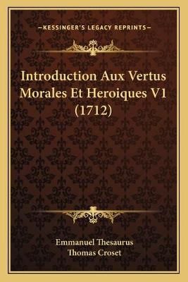 Introduction Aux Vertus Morales Et Heroiques V1 (1712) 9781166048488