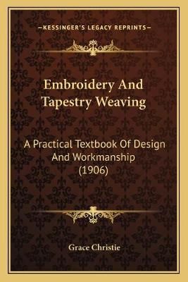 Embroidery And Tapestry Weaving By Grace Christie 9781166055059