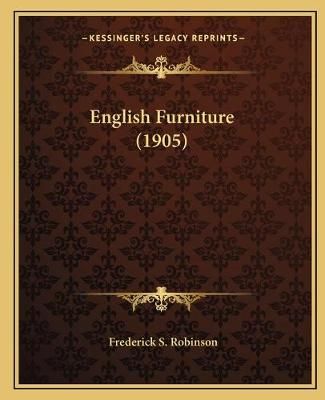 English Furniture (1905) By Frederick S Robinson 9781166067137