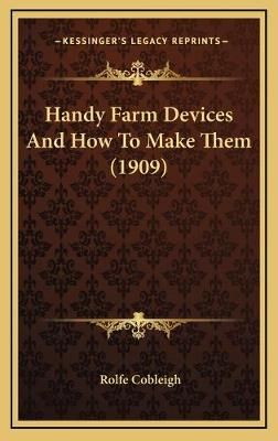 Handy Farm Devices And How To Make Them (1909) By Rolfe Cobleigh