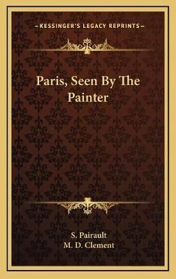 Paris, Seen By The Painter 9781166120733 (Hardback)