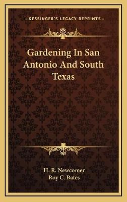 Gardening In San Antonio And South Texas By H R Newcomer, Roy C Bates