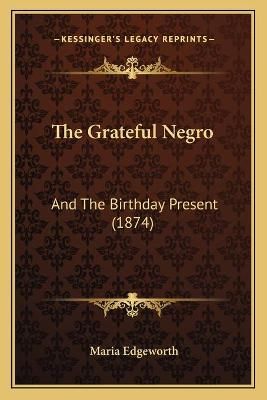 The Grateful Negro By Maria Edgeworth 9781166151140 (Paperback)