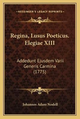 Regina, Lusus Poeticus. Elegiae XIII By Johannes Adam Nodell
