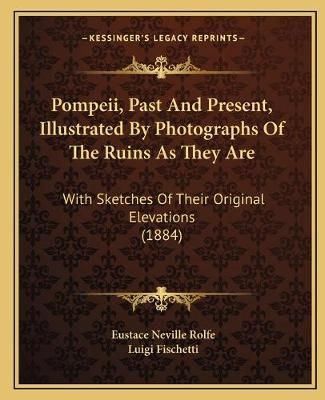 Pompeii, Past And Present, Illustrated By Photographs Of The Ruins As They Are