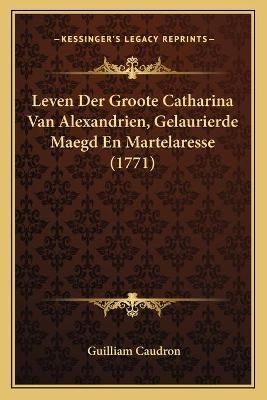 Leven Der Groote Catharina Van Alexandrien, Gelaurierde Maegd En Martelaresse (1771)