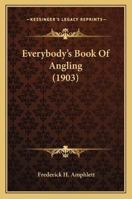 Everybody's Book Of Angling (1903) By Frederick H Amphlett (Paperback)