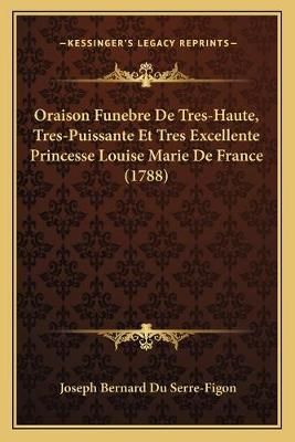Oraison Funebre De Tres-Haute, Tres-Puissante Et Tres Excellente Princesse Louise Marie De France (1788)