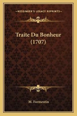 Traite Du Bonheur (1707) By M Formentin 9781166166687 (Paperback)