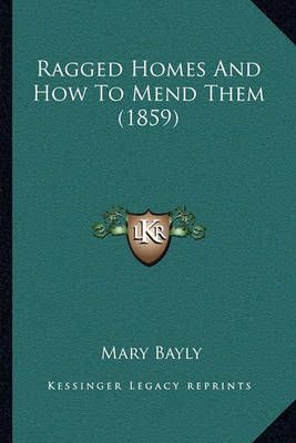 Ragged Homes And How To Mend Them (1859) By Mary Bayly 9781166182892