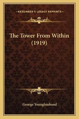 The Tower From Within (1919) By George John Younghusband 9781166195113
