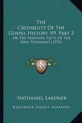 The Credibility Of The Gospel History, V9, Part 2 9781166200848