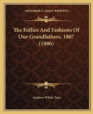 The Follies And Fashions Of Our Grandfathers, 1807 (1886) (Paperback)