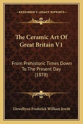 The Ceramic Art Of Great Britain V1 9781166208226 (Paperback)