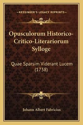 Opusculorum Historico-Critico-Literariorum Sylloge 9781166209148