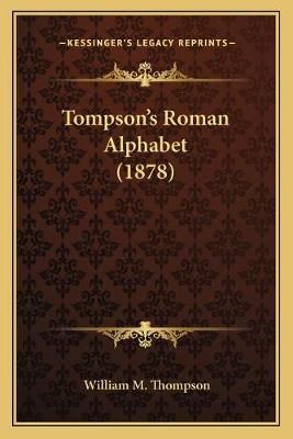 Tompson's Roman Alphabet (1878) By William M Thompson 9781166278335