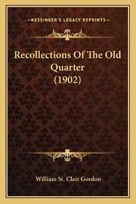 Recollections Of The Old Quarter (1902) By William St Clair Gordon