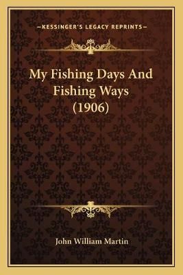 My Fishing Days And Fishing Ways (1906) By John William Martin